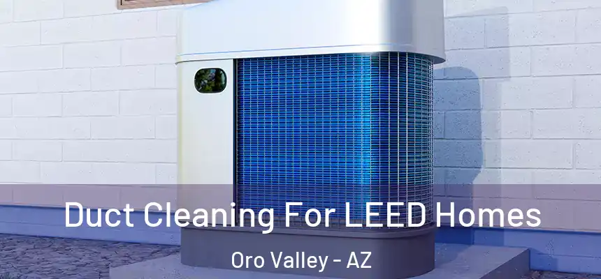  Duct Cleaning For LEED Homes Oro Valley - AZ