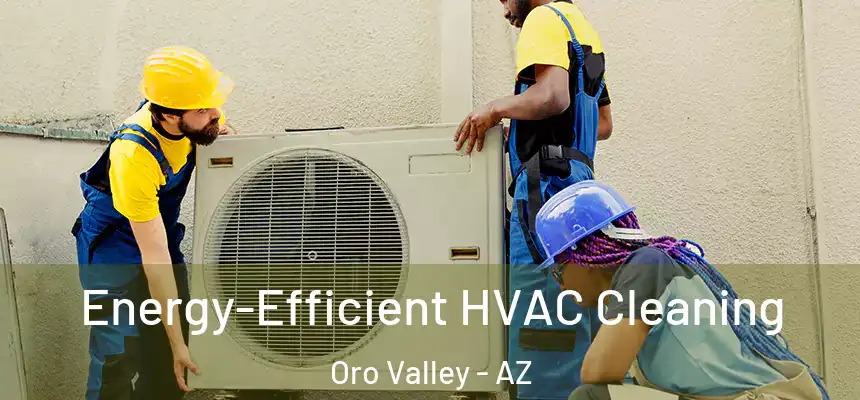 Energy-Efficient HVAC Cleaning Oro Valley - AZ