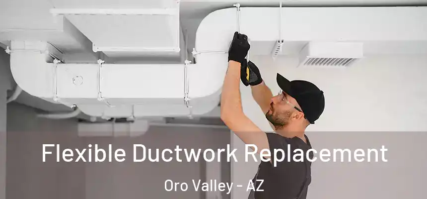  Flexible Ductwork Replacement Oro Valley - AZ